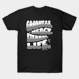 Goodness. Mercy. Eternal Life. - Trendy bubble font in white & gray text. T-Shirt